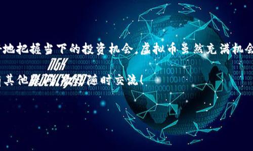 区块链和虚拟币是当今金融科技领域中最热门的两个概念。它们往往被混淆，但实际上它们是两种不同的东西。下面将详细介绍这两个概念，帮助你更好地理解它们之间的关系以及各自的特点。

什么是区块链？

区块链是一种去中心化的分布式账本技术，简言之，就是一种可以让大家都能访问和共享数据的技术。每个区块中包含了一些交易记录，这些区块通过加密算法相互连接，就形成了一个链。在这条链上，任何人都可以查看到历史交易记录，确保信息的透明和安全。

这项技术最早是用于比特币的背后支撑基础，随着时间的推移，区块链的应用已经扩展到了很多行业，例如金融、物流、医疗等。通过去掉中介机构，区块链可以在不同主体之间直接进行安全的交易，这样不仅提高了效率，也降低了成本。

什么是虚拟币？

虚拟币是指基于区块链技术发行的数字货币。最著名的虚拟币就是比特币，它由一个名为中本聪的人在2009年发布。虚拟币可以在网络上进行交易，也可以用来购买产品和服务。除了比特币，还有很多其他的虚拟币，比如以太坊、瑞波币、莱特币等等。

部分虚拟币为了达到不同的功能，设计了不同的机制。例如，以太坊不仅是一种加密货币，它也是一种开放平台，允许开发者构建去中心化应用（DApps），而瑞波币则主要集中在跨国支付，为金融机构提供高效的支付解决方案。

区块链如何支持虚拟币？

区块链与虚拟币的关系就像是房子与地基的关系。虚拟币是建立在区块链技术之上的，没有区块链，就没有虚拟币。你可以把区块链看作是虚拟币的基础结构，所有的交易、合约和所有权信息都是通过区块链来记录的。

这种结构也带来了很多优势，如：透明性、不可篡改性和去中心化。因为区块链是公开的，任何人都可以查看交易记录，增强了信任；而不可篡改性确保了数据的安全，任何人都无法随意更改；去中心化则减少了对中介的依赖。

区块链与虚拟币的应用场景

除了数字货币，区块链的应用场景其实非常广泛：

ul
  listrong金融服务：/strong区块链可以用于证券交易、跨境支付等金融领域，大大提高了交易的效率。/li
  listrong供应链管理：/strong通过区块链技术，可以追踪产品从生产到消费的整个流程，确保产品的来源和质量。/li
  listrong智能合约：/strong在以太坊等平台上，智能合约能够在特定条件下自动执行，减少了人工干预的需要。/li
  listrong数字身份：/strong利用区块链技术，可以创建安全的数字身份系统，从而更好地保护用户隐私。/li
/ul

投资虚拟币的注意事项

在决定投资虚拟币之前，有几点是相当重要的：

ul
  listrong研究项目：/strong了解你所投资的虚拟币背后的技术团队和项目愿景，不要盲目跟风。/li
  listrong风险管理：/strong虚拟币市场波动极大，合理控制投资比例，避免过度投资。/li
  listrong安全问题：/strong确保你的数字资产存放在安全的钱包中，防止黑客攻击和盗窃。/li
/ul

说真的，虚拟币并不是一个适合所有人的投资选择，如果你对风险承受能力不高，还是要谨慎决策。

总结

区块链和虚拟币是现代金融科技中非常重要的组成部分。了解它们的基本概念和应用场景，能够帮助你更好地把握当下的投资机会。虚拟币虽然充满机会，但同时也伴随着风险，所以投资者要做好功课，并理性对待每一个决策。

希望这篇文章能够帮助你更全面地理解区块链和虚拟币的关系，掌握更多相关知识。如果你对这些话题还有其他疑问，欢迎随时交流！ 

区块链,虚拟币,数字货币/guanjianci
独家揭秘：区块链与虚拟币的核心秘诀！专家告诉你真相