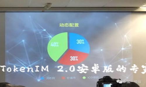 独家揭秘：TokenIM 2.0安卓版的专家使用秘诀