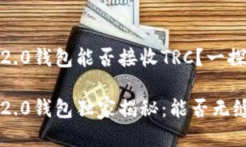 Tokenim 2.0钱包能否接收TRC？一探究竟

Tokenim 2.0钱包独家揭秘：能否无缝接收TRC？