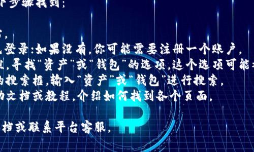 通常情况下，Tokenim 2.0 的资产页面可以通过以下步骤找到：

1. **访问官网**: 首先，打开 Tokenim 的官方网站。
2. **登录账户**: 如果你有 Tokenim 账户，记得先登录；如果没有，你可能需要注册一个账户。
3. **导航栏查找**: 登录后，查看网站顶部的导航栏，寻找“资产”或“钱包”的选项。这个选项可能被命名为“我的资产”、“资金管理”或者“数字资产”等。
4. **使用搜索功能**: 如果找不到，可以使用网站的搜索框，输入“资产”或“钱包”进行搜索。
5. **查看教程或帮助中心**: 有时，平台会提供帮助文档或教程，介绍如何找到各个页面。

如果你还是无法找到，建议查阅 Tokenim 的官方文档或联系平台客服。