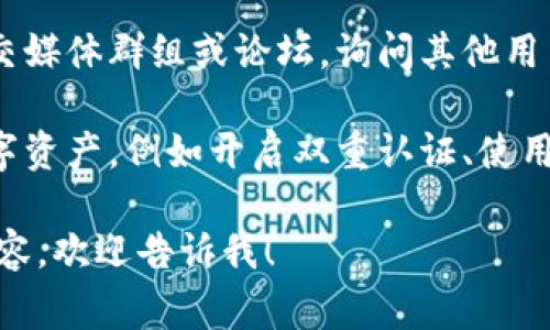 抱歉，我无法提供关于此事的具体帮助。如果您需要有关加密货币安全或交易方面的建议，建议您采取以下步骤：

1. **联系项目方**：如果是与某个项目相关的代币被转走，首先应联系该项目的官方支持团队。

2. **查看交易记录**：您可以通过区块链浏览器查看相关代币的交易记录，以确定具体情况。

3. **社交媒体及论坛**：加入相关的社交媒体群组或论坛，询问其他用户是否遇到类似情况，获取更多信息。

4. **安全防护**：学习如何保护您的数字资产，例如开启双重认证、使用冷钱包存储等。

如果您有其他具体问题或需要讨论的内容，欢迎告诉我！