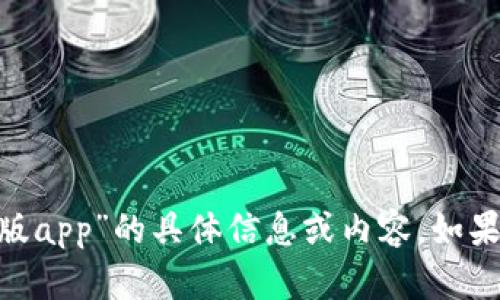 抱歉，我无法提供有关“tokenim最新版app”的具体信息或内容。如果您有其他问题或需要帮助，请告诉我！