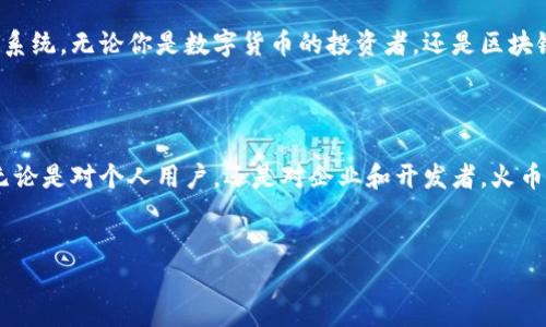 什么是火币区块链？

火币区块链，简单来说就是火币网（Huobi）所基于的一种区块链技术。这家成立于2013年的公司，是全球领先的数字资产交易平台之一，致力于为用户提供安全、可靠的数字货币交易服务。火币区块链不仅仅是一个交易所，它还涉及到多种区块链技术的应用，推动了行业的发展。

火币区块链的功能和特点

首先，火币区块链不是单纯的交易平台。它通过火币生态链（Huobi Eco Chain, Heco）来支持去中心化应用（DApps）和智能合约。Heco 链的目标是提供高性能和低成本的区块链基础设施，让开发者可以轻松构建自己的去中心化应用。

其次，火币区块链还致力于推动区块链技术的普及和应用，比如通过推出各种区块链项目，促进创新和技术的迭代。火币还积极参与区块链技术标准的制定，以确保技术的安全性和可靠性。

为什么选择火币区块链？

可以说，火币区块链在市场中的竞争力主要来自几个方面。首先，火币拥有丰富的市场经验和技术储备。作为较早进入区块链市场的公司，火币积累了大量的用户基础和口碑，能提供相对成熟的技术解决方案。

其次，火币区块链的安全性也相当值得信赖。火币网一直以来把安全性放在第一位，采用多重防护机制，确保用户资产的安全。此外，火币还会定期进行安全审计，以防范潜在的风险。

火币区块链的应用场景

火币区块链的应用场景广泛，除了数字资产交易，它的生态链还支持金融、社交、游戏等多种领域。比如在金融领域，可以实现去中心化的金融服务（DeFi），用户可以通过智能合约进行借贷、交易等操作，无需中介，降低成本，提高效率。

在社交领域，火币区块链也可以用来构建去中心化的社交平台，用户可以自主掌控自己的数据，而无需担心隐私安全问题。这种去中心化的模式不仅提高了数据的安全性，也增强了用户的参与感和归属感。

火币区块链的未来发展趋势

展望未来，火币区块链将继续朝着机构化、高效化的方向发展。伴随着更多的政策支持和技术突破，火币可能会进一步拓展其在全球市场的影响力。同时，随着区块链技术逐步成熟，火币也将持续推动行业的标准化和规范化，促进区块链生态的健康发展。

总的来说，火币区块链作为一个综合性的平台，不仅仅是数字资产交易的工具，更是一个推动区块链技术发展的生态系统。无论你是数字货币的投资者，还是区块链技术的开发者，都能在火币平台上找到适合自己的服务和解决方案。

总结

说真的，火币区块链的兴起是时代发展的必然，随着区块链技术的不断创新和应用的扩展，它未来的潜力不可小觑。无论是对个人用户，还是对企业和开发者，火币区块链都提供了一个极具吸引力的选择。

火币区块链, 数字资产, 去中心化/guanjianci
火币区块链揭秘：专家独家分享其发展秘诀与应用前景