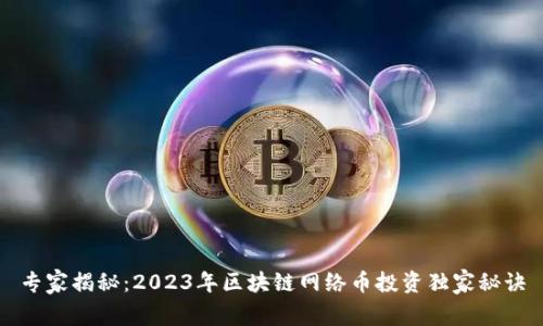 专家揭秘：2023年区块链网络币投资独家秘诀