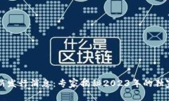 区块链最新发行消息：专家揭秘2023年的独家投资