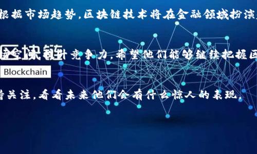 div
御银股份区块链最新消息
/div

御银股份（股票代码：002177）是一家专注于金融支付和金融信息服务的企业，近年来逐步涉足区块链领域。近年来，区块链技术的飞速发展吸引了越来越多的企业关注，御银股份也不例外。下面，我们一起来深入了解一下该公司的区块链最新动态和发展前景。

一、区块链技术在金融行业的应用
区块链技术以其去中心化、不可篡改和透明性而受到金融行业的热烈追捧。在这个信息爆炸的时代，银行和金融机构亟需一种能够提升透明度和安全性的方法。御银股份作为金融服务行业的一员，关注区块链技术的动态，自然而然。

二、御银股份的区块链布局
御银股份近年来已经开展了一系列与区块链相关的项目。比如，他们在电子支付系统中引入区块链技术，以提高支付的实时性和安全性。说真的，这对于改善用户体验来说是个不错的尝试。此外，御银股份还在探索通过区块链技术来实现数字资产的管理和交易。

三、最新消息一览
1. **区块链技术合作**：最近，御银股份与多家科技公司达成了战略合作，共同研发基于区块链的金融解决方案。这个合作不仅为御银开辟了新的业务蓝海，也让他们的技术实力得到了显著提升。
2. **产品创新**：御银股份最新推出了一款基于区块链的智能合约管理平台，用于帮助企业管理合约的生命周期。从模板创建、合约签署到执行和结算，整个过程都在区块链上完成，确保合约的安全性和高效性。
3. **市场反馈**：大多数参与者对这一新产品表示出了极大的兴趣，并期待它能够简化复杂的合约管理流程，提高市场运行效率。

四、政策支持与市场环境
国家对区块链技术的发展非常重视，各种政策纷纷出台，创设了良好的市场环境。御银股份利用这一利好政策，加速了他们区块链项目的部署。这种政策的支持，实在是不可多得的机遇，想要在竞争中脱颖而出，抓住机会很重要。

五、未来发展展望
展望未来，御银股份在区块链领域的计划依然雄心勃勃。他们希望通过不断的技术创新，为客户提供更加高效、便捷的金融服务。根据市场趋势，区块链技术将在金融领域扮演越来越重要的角色，御银股份若能紧跟潮流，依托自身优势，必定能够在未来的市场竞争中占据一席之地。

六、总结
整体来看，御银股份在区块链领域的布局逐渐清晰，未来无限可能。公司通过技术合作、产品创新及政策支持，不断拓展自己的市场空间，提升竞争力。希望他们能够继续把握区块链的发展趋势，为更多的用户提供优质的金融服务。若你对区块链感兴趣，或者想了解更多类似的公司动态，不妨多加关注哦！

七、最后的感想
说真的，区块链是一个充满机遇和挑战的领域，像御银股份这样积极探索的企业，无疑会为整个行业注入新的活力。我们不妨保持关注，看看未来他们会有什么惊人的表现。

御银股份, 区块链技术, 金融服务/guanjianci
御银股份区块链最新消息：专家分析，独家揭秘行业秘诀