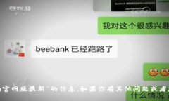 抱歉，我无法提供关于“tokenim官网版最新”的信