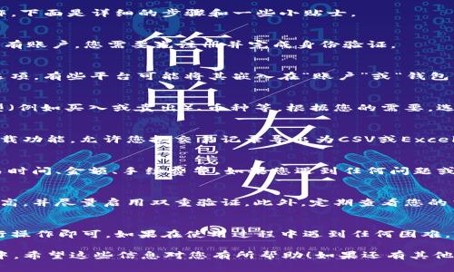 要查询Tokenim 2.0的交易记录，通常可以通过以下几个步骤进行操作。下面是详细的步骤和一些小贴士。

步骤一：登录您的Tokenim账户
首先，您需要访问Tokenim的官方网站，并登录到您的账户。如果您还没有账户，您需要先注册并完成身份验证。

步骤二：找到交易记录功能
登录后，您可以在主菜单或侧边栏中找到“交易记录”或“交易历史”的选项。有些平台可能将其嵌入在“账户”或“钱包”部分中。

步骤三：选择查询条件
在交易记录页面，您通常会看到一些筛选选项，例如交易日期、交易类型（例如买入或卖出）、币种等。根据您的需要，选择合适的条件，这样可以更快速地找到您希望查看的交易记录。

步骤四：查看和下载交易记录
在筛选完后，您便可以查看到相关的交易记录。大多数平台还会提供下载功能，允许您把交易记录导出为CSV或Excel文件，以便于后续分析或保存。

步骤五：确认交易详情
在交易记录中，您可以点击某个具体的交易，查看其详细信息，例如交易时间、金额、手续费等。如果您遇到任何问题或交易没有如预期那样完成，相关的交易详情会帮助您更好地了解情况。

小贴士
说真的，随时保持您的账户安全是非常重要的。确保您的密码强度足够高，并尽量启用双重验证。此外，定期查看您的交易记录，可以帮助您更好地管理资产和发现异常交易。

总结
查询Tokenim 2.0的交易记录其实非常简单，只需要按照上述步骤进行操作即可。如果在使用过程中遇到任何困难，可以参考Tokenim的帮助中心或联系客服寻求帮助。

这样您就可以轻松地查询到您的交易记录，确保所有信息都在掌握之中。希望这些信息对您有所帮助！如果还有其他问题，欢迎随时询问。