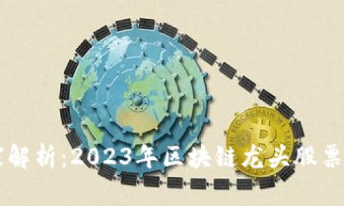 专家独家解析：2023年区块链龙头股票分析秘籍