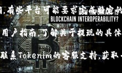 很抱歉，你遇到了Tokenim 2.0没有提现按钮的问题。一般来说，这种情况可能与以下几个方面有关：

1. **账户设置问题**：检查一下你的账户是否验证完成，某些平台在账户未完全验证之前是不允许提现的。

2. **平台维护**：有时候平台会进行维护，暂时下线某些功能，建议查看Tokenim的官方渠道或社交媒体，看是否有相关的公告。

3. **钱包地址问题**：确保你的钱包地址设置正确，有些平台可能要求完成特定的设置才能显示提现按钮。

4. **检查支持文档**：查看Tokenim的帮助中心或用户指南，了解关于提现的具体说明和要求。

如果以上方法都尝试过但仍然没有解决问题，建议联系Tokenim的客服支持，获取专业的帮助和指导。希望你能够顺利完成提现操作！