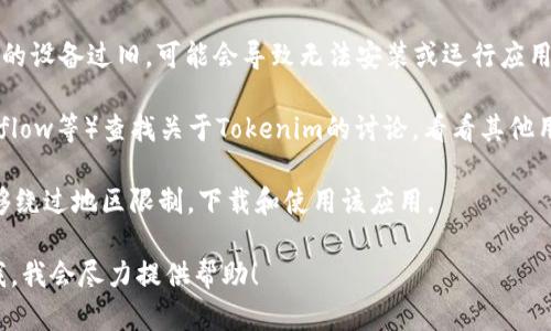 关于“Tokenim”是否还能下载使用的问题，实际上取决于几个因素，包括该应用的开发状态、发布平台以及地区限制等。以下是一些可能的答案和解决方案，供你参考：

1. **官方渠道查询**：首先，建议通过官方网站或社交媒体平台查看Tokenim的最新消息。开发者通常会在这些平台上发布有关应用的更新、维护或停用的信息。

2. **应用商店搜索**：你可以在Google Play、苹果App Store等应用商店直接搜索“Tokenim”。如果应用仍然可用，则可以直接下载。如果找不到，可能是因为该应用已被下架或不再支持。

3. **系统要求**：确认你的设备是否符合Tokenim的系统要求。如果你的设备过旧，可能会导致无法安装或运行应用。

4. **社区讨论**：在相关的技术论坛或社区（例如Reddit、Stack Overflow等）查找关于Tokenim的讨论，看看其他用户的反馈和经验，可能会找到最新的信息和解决方案。

5. **VPN使用**：如果Tokenim在某些地区不再可用，使用VPN可能能够绕过地区限制，下载和使用该应用。

如果你有关于Tokenim的特定问题或想了解其他相关内容，可以告诉我，我会尽力提供帮助！