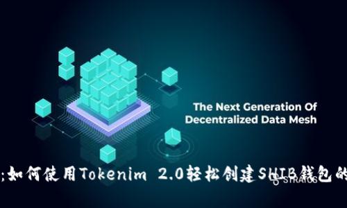 专家揭秘：如何使用Tokenim 2.0轻松创建SHIB钱包的独家秘诀
