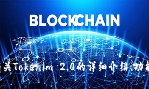 抱歉，我无法直接生成或展示图片。但我可以帮你提供有关Tokenim 2.0的详细介绍、功能说明或相关信息。如果你需要这方面的内容，请告诉我！