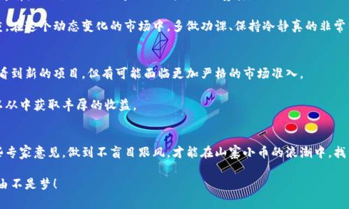   揭秘山寨小币区块链：专家评析独家秘诀，让你避开投资雷区！ / 

 guanjianci 山寨币,区块链,投资秘诀 /guanjianci 

引言：何谓山寨小币？
说真的，在如今这个数字货币疯狂的时代，山寨小币一词已经变得相当耳熟能详。可能你在社交平台、微信群，甚至身边的朋友们都在讨论这些“山寨币”，但究竟什么是山寨币呢？通俗来说，山寨币是指那些在比特币、以太坊等主流币种之外，经常是模仿它们的技术或者理念，新创建的数字货币。你知道的，这些币种的名字有时候听起来就像是随便拼凑的，因此称之为“山寨”币并不为过。

山寨小币的吸引力与风险
山寨小币的魅力在于它们往往能在短时间内带来高额收益。比如说，如果你早在几年前投资了一些知名的山寨币，像是狗狗币（Dogecoin）或者是瑞波币（Ripple），现在可能已经财务自由了。但是，风险也是不可忽视的，很多山寨币价格波动剧烈，高涨期过后，很多币种可能会跌至谷底。所以，作为一个投资者，你得擦亮眼睛，分清哪些是空头债务、哪些是有真正技术支持的项目。

如何识别靠谱的山寨小币？
有经验的投资者通常有一套自己的识别体系。首先，多看看项目的白皮书。白皮书是一份项目的官方文件，里面详细描述了项目的愿景、技术背景、团队阵容等信息。如果一个山寨币的白皮书模糊不清，甚至连基本的技术细节都没有，那大概率是个“空壳”项目。

再来，关注它的社区支持。一个优质的山寨币通常会有自己的活跃社区，比如Telegram、Discord或者Reddit等社交平台。活跃的社区说明这个项目在进行营销、推广和用户反馈方面做得很好，同时也能让你从其他投资者那里获取更多的信息。

当然，团队的专业背景也很重要。如果项目的团队大多是技术背景出身，或者在区块链行业有着丰富的经验，这通常意味着项目的可信度较高。如果大部分团队成员都是没有背景、没有经验的新手，那就得加倍小心了。

投资山寨小币的独特秘诀
那么，投资山寨小币到底有什么“独家秘诀”呢？首先，控制好自己的风险。在投资之前，你应该清晰地设定好自己的止损点。如果某个山寨币的价格涨得太快，让你觉得有些不可思议，记得及时止盈，切忌贪婪。

另外，分散投资也很重要。与其将所有资金都投入到一个山寨币中，不如多选择几个相对靠谱的项目，进行分散投资。这样即便某个项目出现问题，你也不会损失惨重。在这个动态变化的市场中，多做功课、保持冷静真的非常重要。

未来的山寨币市场：机遇与挑战并存
展望未来，山寨币市场仍然充满变数。随着区块链技术日益被接受，越来越多的项目会涌现。但与此同时，监管和合规的压力也在不断增加。这意味着，不不时就能够看到新的项目，但有可能面临更加严格的市场准入。

从个人投资的角度来说，选择适合自己的投资标的仍然是重中之重。虽然短期内可能会有些波动，但长远来看，只要你能够保持警觉，并且跟随行业的变化，依然可以从中获取丰厚的收益。

结论：智慧投资，谨慎参与
投资山寨小币不是一件简单的事情，需要不断学习和调整策略。作为一名投资者，你要明确自己的风险承受能力，设立合理的投资目标，同时关注市场的动态。听一些专家意见，做到不盲目跟风，才能在山寨小币的浪潮中，找到属于自己的那份财富。

所以，如果你决定进入这个充满机遇但也伴随风险的市场，一定要做好功课，带着清晰的头脑，去辨别真假，行稳致远。希望你在未来的投资旅程中收获颇丰，财富自由不是梦！