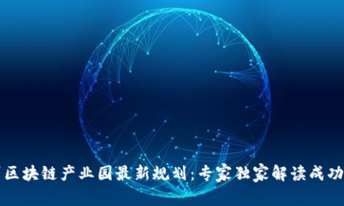 郑州区块链产业园最新规划：专家独家解读成功秘诀