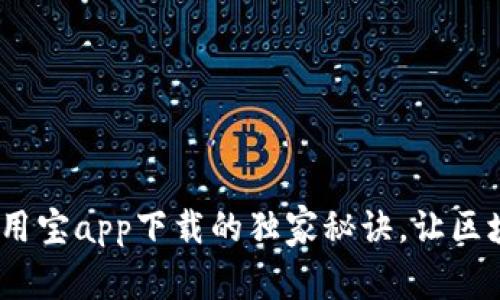 权威专家揭秘：币用宝app下载的独家秘诀，让区块链理财轻松入门