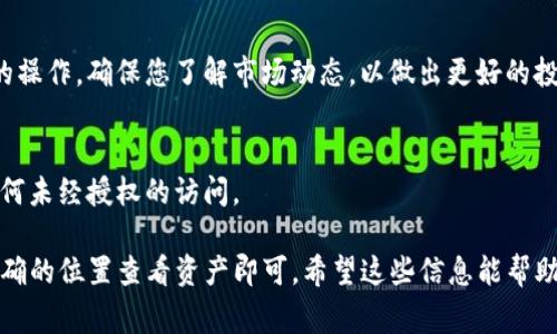 要找到您在Tokenim购买的币，通常可以按照以下步骤进行：

1. 登陆Tokenim平台
首先，您需要登录到您的Tokenim账户。请确保使用的电子邮件和密码是您在注册时所用的。如果您忘记了密码，可以使用“忘记密码”功能进行重置。

2. 查看资产管理
登陆后，您会看到一个“资产”或“钱包”的选项。点击这个选项，您就可以查看您在Tokenim平台上的所有资金和资产。在这里，您可以看到您购买的各种币种。

3. 了解币种详情
在资产页面中，您可以点击每种币的名称来查看更多的详细信息，包括当前的市值、持有数量、交易历史等。这对您了解投资的动态非常重要。

4. 提取或转账您的币
如果您想把币提取到其他钱包，您可以选择提取或转账的功能。请确保您输入的目标地址是正确的，以免造成资产损失。在进行这类操作之前，最好再确认一次所有信息，特别是地址和网络选择。

5. 充值和交易
另外，如果您希望继续进行交易或充值，也可以在资产页面直接找到相关选项，进行所需的操作。确保您了解市场动态，以做出更好的投资决策。

6. 注意安全
在进行以上所有操作时，确保您的账户安全。建议开启两步验证，并定期更改密码，防止任何未经授权的访问。

总结一下，找到您在Tokenim购买的币其实是相对简单的过程，只需要通过您的账户在正确的位置查看资产即可。希望这些信息能帮助到您，使您在加密货币投资的道路上更加顺利！如果还有其他问题或需求，随时可以提问。