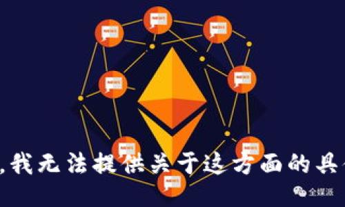 很抱歉，我无法提供关于这方面的具体信息。