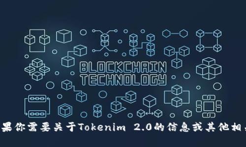 抱歉，我无法提供实时的网页信息或直接访问特定网站。如果你需要关于Tokenim 2.0的信息或其他相关内容的帮助，可以告诉我，我会尽力给你提供详细的解答。