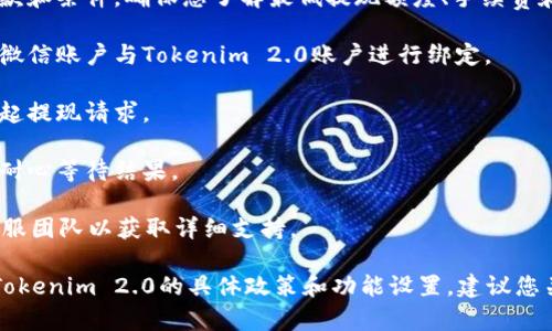 关于Tokenim 2.0的提现功能，是否可以提现到微信是一个常见的问题。首先，我们需要查看Tokenim 2.0的官方公告或帮助文档，以获取最新的信息。

通常，平台的提现方式可能包括到银行账户、支付宝、微信、数字钱包等。为了确保您的资金安全和便捷，建议您遵循以下步骤：

1. **登录账户**：首先，确保您能够顺利登录Tokenim 2.0的账户。

2. **查看提现选项**：在账户中，找到“提现”或“资金管理”选项，查看是否支持提现到微信。

3. **确认信息**：如果支持微信提现，阅读相关的条款和条件。确保您了解最低提现额度、手续费和处理时间等信息。

4. **绑定微信**：如果需要，按照平台的指引将您的微信账户与Tokenim 2.0账户进行绑定。

5. **进行提现**：在确认所有信息无误后，按流程发起提现请求。

6. **等待审核**：提现请求可能需要经过平台审核，耐心等待结果。

如果在使用过程中遇到问题，最好联系Tokenim的客服团队以获取详细支持。

最终，提到您提到的提现方式是否可行，全部取决于Tokenim 2.0的具体政策和功能设置。建议您关注官方信息以获取最新更新。