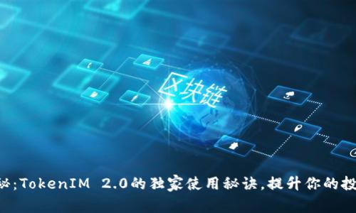 专家揭秘：TokenIM 2.0的独家使用秘诀，提升你的投资效率！