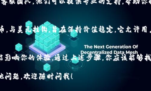 如果你在使用 Tokenim 的时候找不到 USDT（Tether）交易对，或者无法看到 USDT 的余额，可能会有几个原因和解决办法。下面我们来详细探讨一下这个问题的可能性以及相应的解决方法。

1. 检查钱包连接
首先，你需要确保你已经正确连接了你的钱包。有时候，连接不成功可能导致你无法看到资产。请检查以下几点：
ul
    li确认你正在使用的网络正确，比如以太坊、Tron 或其他支持 USDT 的网络。/li
    li确保钱包已成功连接，钱包状态显示为在线。/li
/ul

2. 刷新或重启应用
有时由于网络问题或软件故障，应用可能没有及时更新。你可以尝试：
ul
    li刷新页面，看看是否能显示 USDT。/li
    li完全退出并重启应用程序或浏览器，再次登录。/li
/ul

3. 检查 USDT 是否被支持
并不是所有的交易平台都支持所有的代币。请确认 Tokenim 是否支持 USDT 交易。你可以在它的官方网站或者更新日志中查找相关信息。

4. 确认钱包余额
如果你的钱包中真的有 USDT，但依然无法显示，检查一下你的钱包是不是已经更新。例如，不同网络上的 USDT（如 ERC20、TRC20 等）可能被视为不同的资产。确保以下内容：
ul
    li你的钱包确实持有 USDT，并且是在正确的网络上。/li
    li确保没有错误地隐藏或过滤掉 USDT。/li
/ul

5. 可能的网络问题
网络问题也可能导致你无法查看资产。你可以尝试：
ul
    li检查网络连接是否正常，尝试切换 Wi-Fi 或移动数据。/li
    li有时候，特定地区的网络状况可能会影响访问，你可以使用 VPN 尝试。/li
/ul

6. 查看安全设置
某些安全设置可能会影响你查看 USDT 的能力，比如隐私设置、浏览器的广告拦截器等。这时你可以：
ul
    li禁用可能阻碍显示的广告拦截器。/li
    li检查浏览器或应用程序的安全设置。/li
/ul

7. 联系 Tokenim 客服
如果以上方法都没有解决问题，最后一个建议就是直接联系 Tokenim 的客服团队。他们可以提供专业的支持，帮助你解决任何问题。

8. 了解 USDT 的基础知识
在解决问题的同时，了解 USDT 的基本知识也很重要。USDT 是一种稳定币，与美元挂钩，旨在保持价值稳定。它允许用户在加密货币市场中体验 “稳定”的交易。

总结
找不到 USDT 的问题可能来源于多种原因，从钱包连接到网络问题都可能影响你的体验。通过上述步骤，你应该能够找出问题并解决它。如果你还有其他疑问，欢迎随时询问！

希望这些信息能帮助你顺利解决问题，体验更好的交易体验！如果还有其他问题，欢迎随时问我！