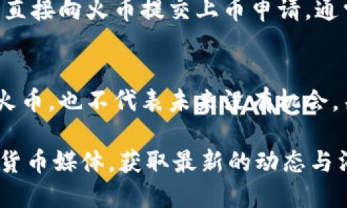 关于Tokenim（假设是某个加密货币或代币）是否能够提到火币（Huobi）这个问题，主要涉及到以下几个方面：

1. Tokenim简介
Tokenim是一种新兴的加密货币，旨在为加密资产的交易和投资提供更加便捷和安全的平台。它的技术基础和理念吸引了不少关注，但尽管如此，Tokenim的流动性、市场接受度等因素都对其能否在各大交易所上市有影响。

2. 火币交易所介绍
火币成立于2013年，是全球知名的数字货币交易平台之一，支持多种加密货币的交易，包括比特币、以太坊等。火币以其高流动性、安全性和良好的用户体验著称。因此，很多新兴代币希望能够在火币这样的平台上市，获取更多的市场曝光与用户群体。

3. 提币的条件
要将Tokenim提到火币，首先需要满足火币交易所的上币标准。通常情况下，交易所会考虑项目的技术背景、团队实力、社区支持、市场需求等多个因素。如果Tokenim能够通过这些审核，那么它就有可能在火币上进行交易。

4. 如何将Tokenim提到火币？
如果希望Tokenim能够上线火币或其他平台，项目方应该采取积极的市场推广策略，增加社区的关注度。同时，直接向火币提交上币申请，通常需要提供项目白皮书、合规性证明等材料，由火币团队进行评估。

5. 加密货币市场的变化
需要注意的是，加密货币市场变化迅速，很多因素都会影响到代币的流通与交易。即便Tokenim目前未能提到火币，也不代表未来没有机会。关键在于其长期的发展方向、市场反馈和用户支持。

总之，Tokenim能否提到火币，依赖于多个因素。如果你对Tokenim感兴趣，建议关注其官方渠道和主流的加密货币媒体，获取最新的动态与消息。