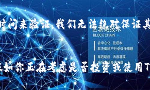 关于Tokenim 2.0是否会倒闭的问题，实际上涉及多个层面。虽然我无法给出确切的答案，毕竟这类事情常常取决于市场状况、公司管理、用户需求及其他多种因素。但我们可以探讨一些相关因素，以帮助你更好地理解这个情况。

一、Tokenim 2.0的背景
那么，首先，让我们了解一下Tokenim 2.0是什么。Tokenim 2.0是一个旨在为用户提供更优质服务的区块链项目，致力于提升用户体验和交易效率。这种类型的项目通常会有一些典型特征，如去中心化、安全性、费用低等。

二、市场竞争压力
说真的，Tokenim 2.0所面临的市场竞争是非常激烈的。区块链行业中，有许多项目和平台都在争相吸引用户的目光。竞争者可能会提供更低的交易费用、更快的处理速度，甚至是更有吸引力的用户激励措施。这些因素都可能影响Tokenim 2.0的市场份额和用户群体。

三、团队及管理层的决策
从另一个方面看，Tokenim 2.0的成功与否很大程度上取决于其团队的管理能力。首先，团队的背景、经验以及在行业中的声誉都会影响项目的可持续性。如果管理层不能及时调整策略，或者在面对挑战时缺乏应对方案，可能会导致项目的失败。

四、用户反馈与信任
用户的反馈和信任也是项目能否成功的重要因素。毕竟，区块链项目的核心就是用户。若用户对Tokenim 2.0的服务不满意，或者发生了大量的负面事件，比如数据泄露或资金损失，用户自然会转向其他平台。建立用户的信任感需要时间和努力，但一旦破裂，恢复就变得相当困难。

五、资金链问题
此外，资金链问题也是一个不可忽视的因素。Tokenim 2.0必须持续吸引资金注入以维持运营。若资金链断裂，或是出现大规模提现潮，都会对其生存构成威胁。因此，管理好财务也是这个项目能否存活下去的关键一环。

六、行业法规
区块链行业的监管政策时常处于变动之中。如果Tokenim 2.0无法及时适应新法规，可能面临法律问题，甚至被迫退出市场。因此，合规性和合法运营是确保其不倒闭的重要基础。

七、未来展望
总的来说，Tokenim 2.0的未来充满变数，但并非不可预测。通过良好的管理、积极的用户反馈和行业适应性，该项目有可能持续发展并在激烈的市场中生存。然而，一切都需要时间来验证，我们无法绝对保证其未来的发展方向。懂得这一点后，或许你会对这个问题有更多自己的想法。

总结
在面对Tokenim 2.0是否会倒闭的问题时，我们需要综合考虑多个因素。市场的竞争、团队的能力、用户的信任、资金链的稳定以及行业法规等都会影响这个项目的存活机会。假如你正在考虑是否投资或使用Tokenim 2.0，建议多了解市场动态与该项目的最新进展，保持警惕，做出明智的决定。最重要的是要保持对行业的学习热情，跟上不断变化的趋势，从而找到最适合自己的选择。