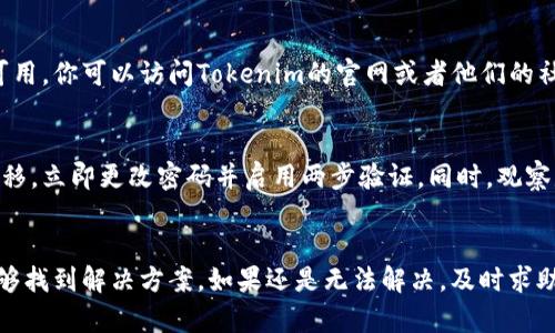 如果你在Tokenim平台里找不到你的钱包，首先不要慌张。我们可以按照一些步骤来逐步排查和解决这个问题。以下是你可以采取的几个步骤：

### 1. 检查登录状态
确保你已经成功登录到你的Tokenim账户。很多时候，我们可能会因为自动退出而感到钱包不见了。在这一点上，请确认你输入的账户信息是正确的。

### 2. 重新加载页面
有时，界面未能正确加载可能导致你的钱包不显示。试试刷新页面，看看是否能够恢复显示。

### 3. 查看网络连接
确保你的网络连接良好。网络问题有时也可能导致页面无法正常加载，从而看似找不到钱包。

### 4. 检查账户设置
去账户设置里看看，确认你的钱包信息是否正确。有时，钱包可能在多个账户之间切换，看看你是否在正确的账户下。

### 5. 联系客服
如果以上步骤都没有解决问题，你可以直接联系Tokenim的客服团队。他们通常能够提供专业的帮助，帮你找回或者解决任何技术问题。

### 6. 查看是否有系统维护
有时平台可能会进行系统维护，导致某些功能和信息暂时不可用。你可以访问Tokenim的官网或者他们的社交媒体了解最新动态。

### 7. 安全检查
如果你怀疑自己的账户可能遭到盗取或者钱包里的资金被转移，立即更改密码并启用两步验证。同时，观察是否有异常交易记录。

### 总结
在解决问题时保持冷静是非常重要的。按照步骤排查，通常能够找到解决方案。如果还是无法解决，及时求助专业帮助是最有效的途径。希望这些信息能帮助你找回钱包！