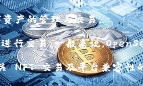 OpenSea 是一个知名的去中心化 NFT 市场，支持多种类型的 NFT 交易。在这方面，Tokenim 是一种相对较新的平台，专注于 NFT 和数字资产的管理与交易。

至于 OpenSea 是否支持 Tokenim，这主要取决于 Tokenim 是否与 OpenSea 兼容以及其是否在链上发布的 NFT 直接在 OpenSea 上进行交易。一般来说，OpenSea 支持以太坊、Polygon、Klaytn 等区块链上发行的 NFT，如果 Tokenim 的资产符合这些条件，理论上是可以在 OpenSea 上进行交易的。

为了确认，你可以查看 OpenSea 的官方网站或 Tokenim 的相关文档，或者直接在 OpenSea 上搜索相关资产。如果你有兴趣了解更多有关 NFT 交易及平台兼容性的深度信息，欢迎继续提问！