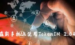 专家揭秘：在新手机上使用TokenIM 2.0的独家秘诀！
