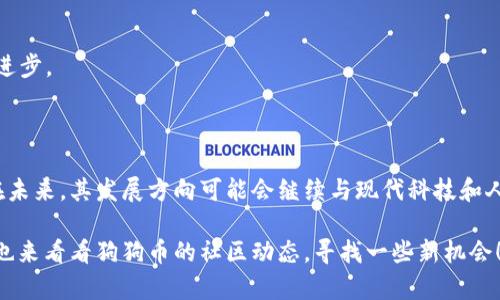 狗狗币（Dogecoin）是一种基于区块链技术的加密货币，它起初是为了作为一种轻松有趣的数字货币而设计的，尤其是受到网络流行文化的影响。该货币的标志是广为人知的“柴犬” meme，最初是由两位软件工程师比利·马库斯和杰克逊·帕尔默于2013年创建的。狗狗币最初的目的是为了是一种没有给大型企业或金融机构的极度依赖的、面向普通用户的数字货币。

随着时间的推移，狗狗币逐渐发展出了越来越多的用例和社区支持，特备是在小费、在线捐赠以及各类线上活动的支持中。从社区驱动的捐赠项目到支持多个慈善活动，狗狗币的应用在加密货币世界中逐渐占据了一席之地。

你想了解狗狗币如何与区块链技术结合，以及它的运作机制吗？其实说白了，狗狗币作为一种加密货币，仓储和交易的数据都是通过区块链技术来维护和验证的。

### 狗狗币的基本原理

区块链技术简介

首先，我们需要了解什么是区块链。简单来说，区块链就是一个分布式的数据库，记录着所有的交易信息。这些信息被分成一个个“区块”，每个区块中包含一系列的交易数据，并且每个区块都与前一个区块关联起来，形成链条。所以，如果有人试图篡改已经确认的区块，那是几乎不可能的，因为这会需要改变所有后续区块的信息。

狗狗币之所以能够利用区块链技术来实现交易的安全性与透明性，就是因为每一笔狗狗币的转账都会被记录在这个区块链上。这些信息对所有人都是公开的，任何人都可以通过区块链浏览器来看这些交易记录，这让狗狗币的交易更加透明。

狗狗币的挖矿机制

狗狗币的另一大特点就是挖矿。挖矿是指通过计算机解决复杂数学问题来验证交易，并将其记录在区块链上的过程。作为挖矿奖励，矿工可以获得一定数量的狗狗币。狗狗币最初采用的是Scrypt算法，这意味着与比特币采用的SHA-256算法不同，狗狗币的挖矿在一定程度上更易于普通用户参与。 

其实你可以这样理解，挖矿不仅仅是为了一些收益，更是对网络安全的一种维护。只有足够的用户参与进来，整个网络才会更加稳定。而正是因为这种设计，狗狗币的社区一直以来都非常活跃，大家一起讨论、分享甚至为有趣的项目进行捐赠，这种氛围让狗狗币不仅仅是一种投资工具，更成为了一种社交资产。

狗狗币的社区文化

提到狗狗币，就不得不提它的社区文化。社区哈士奇、柴犬表情包等网络文化让很多人对狗狗币有了更为深刻的印象。在网络文化中，狗狗币从一开始就是一个轻松幽默的存在，很多人加入狗狗币的原因并不是因为它的技术多么复杂，而是因为这种文化的氛围非常友好。

为了支持各种项目，狗狗币社区一直以来都积极参与，比如资助夏季运动会的赞助商，或者资助一些小型创业项目。这样一来，参与者不仅能获得经济利益，还能感受到参与社区的乐趣和成就。

### 狗狗币与其他加密货币的区别

狗狗币与比特币的对比

狗狗币与比特币是完全不同的两种加密货币。比特币是被认为数字黄金的，它的稀缺性和技术复杂性吸引了很多投资者。然而，狗狗币则强调普通用户的参与，它没有上限发行量，并且在每分钟生成的区块数量上是基于时间的。

因此，如果你以投资为目的，可能会考虑比特币，因为它的价值趋向上升。但如果你希望体验加密货币的乐趣，参与社区活动，狗狗币更像是一种媒介，方便你与别人分享、交流。

狗狗币的投资风险

当然，投资狗狗币并不是没有风险。首先，狗狗币的市场波动性极大，可能在一天之内就会发生剧烈的价格变化。此外，由于没有像比特币那样的严格的技术架构，狗狗币在安全性上相比于其他主流货币可能会面临更大的风险。

说真的，如果你打算投资狗狗币，建议先做好功课，并了解相关市场的变化，投资要谨慎，量入为出。始终记得，资金的合理利用和风险控制才是最重要的。

### 未来展望

狗狗币的潜力与发展

虽然狗狗币起初的目的是为了搞笑和轻松的社交资产，但随着区块链技术的发展和加密货币市场的演变，狗狗币开始吸引了越来越多的关注。

随着更多企业接受狗狗币作为支付手段，它也可能成为商用支付的一种选项。尤其是网络文化的影响也让它更加贴近年轻消费者，未来的发展潜力不可小觑。

而且，随着技术的进步，狗狗币社区也在不断探索新的可能性。他们有时会进行技术升级，并重建基础设施以提高效率。你可以说狗狗币依旧在探索中，不断完善和进步。

### 结语

狗狗币并不是一个简单的数字货币，它承载着一整个在线社区的文化与价值。虽然它的起点是轻松好玩的网络 meme，但最终却成为了一种影响力巨大的资产。在未来，其发展方向可能会继续与现代科技和人们的需求相契合，为更多用户提供高质量的参与和体验。

所以，如果你是一个刚接触加密货币的“小白”，不妨先从狗狗币开始了解，毕竟这部份的文化和技术结合，实在是非常有趣。而若你是一个有投资想法的老手，不妨也来看看狗狗币的社区动态，寻找一些新机会！