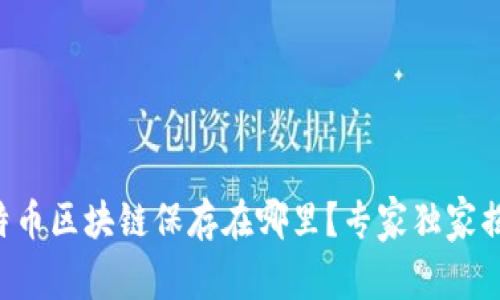 比特币区块链保存在哪里？专家独家揭秘！