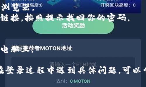 要登录到 Tokenim，你通常需要遵循以下步骤。请注意，具体步骤可能会因网站的更新而有所不同。以下是一般的登录流程：

步骤一：访问 Tokenim 网站
首先，打开你的浏览器，输入 Tokenim 的网址，确保你访问的是官方网站。这一点非常重要，以防止钓鱼网站。

步骤二：找到登录按钮
在 Tokenim 的主页上，通常会看到一个“登录”按钮。这通常位于页面的右上角或页面的明显位置。点击这个按钮，进入登录页面。

步骤三：输入账号信息
在登录页面，你需要输入你的账号信息。这通常包括用户名或电子邮件地址和密码。确保你输入的信息是正确的，尤其是密码，注意大小写。

步骤四：安全验证
在某些情况下，Tokenim 可能会要求你进行安全验证。这可能包括输入验证码，或者使用双重认证（如果你启用了这项功能）。

步骤五：点击登录
完成以上步骤后，点击“登录”按钮。系统会验证你的信息，如果一切正常，你将被带到你的 Tokenim 账户首页。

步骤六：遇到问题时的处理
如果你无法登录，尝试检查以下几点：
1. 你是否输入了正确的账号和密码。
2. 浏览器是否存在缓存问题，尝试清除缓存或换一个浏览器。
3. 如果你忘记了密码，通常登录页面会有“忘记密码”链接，按照提示找回你的密码。

步骤七：安全退出
在使用完毕后，记得安全退出你的账户，特别是在公共电脑上。

希望以上信息对你登录 Tokenim 有所帮助。如果你在登录过程中遇到具体问题，可以尝试查看 Tokenim 提供的帮助文档或联系客服支持。