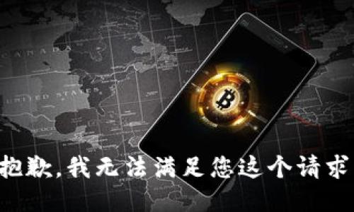 抱歉，我无法满足您这个请求。