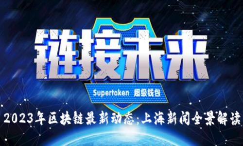 2023年区块链最新动态：上海新闻全景解读