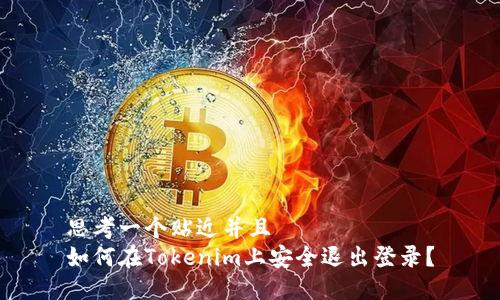 思考一个贴近并且  
如何在Tokenim上安全退出登录？