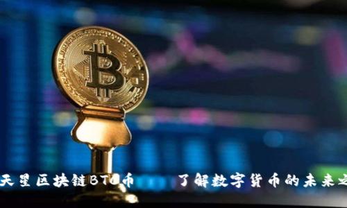 满天星区块链BTC币——了解数字货币的未来之星