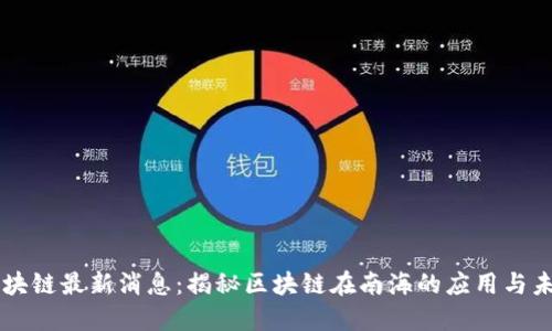 南海区块链最新消息：揭秘区块链在南海的应用与未来潜力