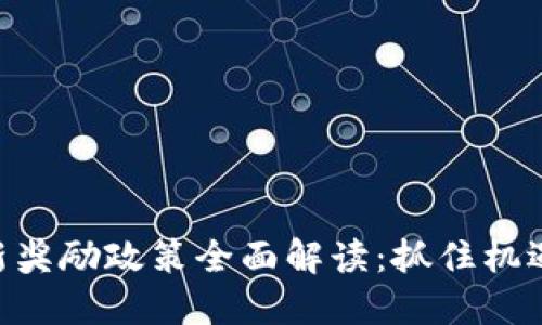 区块链最新奖励政策全面解读：抓住机遇，掌握未来