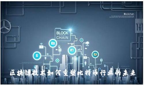 区块链技术如何重塑比特币行业的未来
