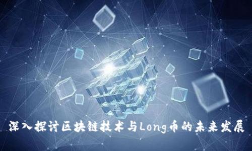 深入探讨区块链技术与Long币的未来发展