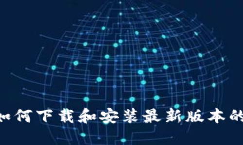 完整指南：如何下载和安装最新版本的C链区块链