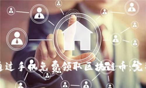 如何通过手机免费领取区块链币：完整指南