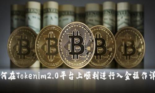 如何在Tokenim2.0平台上顺利进行入金操作详解