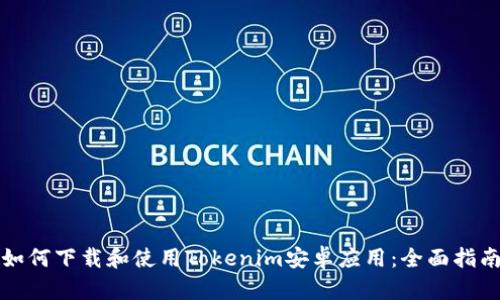 如何下载和使用Tokenim安卓应用：全面指南