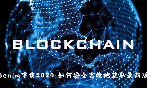 Tokenim下载2020：如何安全高效地获取最新版本