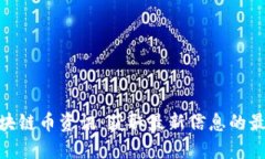 最新区块链币资讯：获取最新信息的最佳渠道