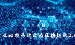 为什么比特币被称为区块链的2.0版？