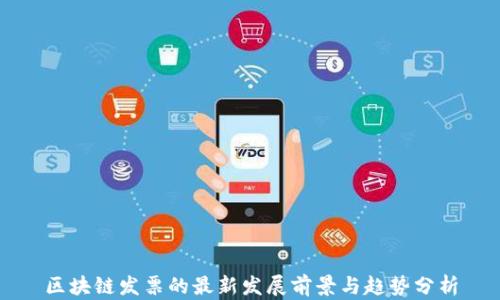 
区块链发票的最新发展前景与趋势分析